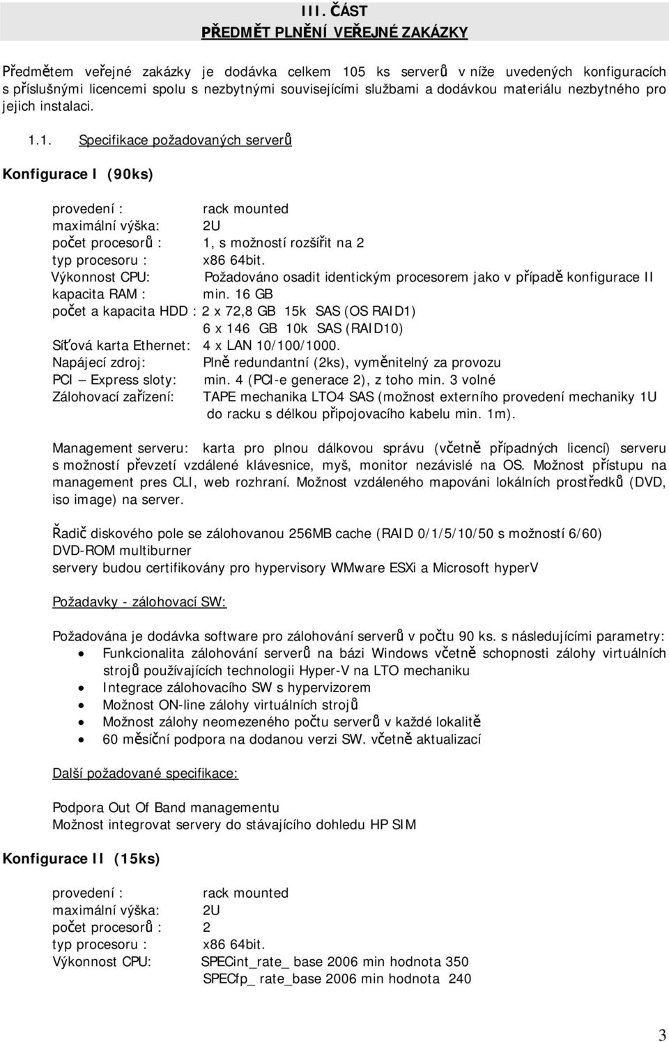 1. Specifikace požadovaných server Konfigurace I (90ks) provedení : rack mounted maximální výška: 2U po et procesor : 1, s možností rozší it na 2 typ procesoru : x86 64bit.