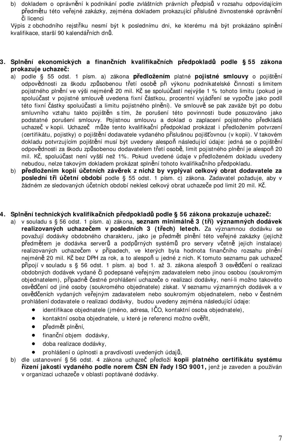 Spln ní ekonomických a finan ních kvalifika ních p edpoklad podle 55 zákona prokazuje uchaze : a) podle 55 odst. 1 písm.