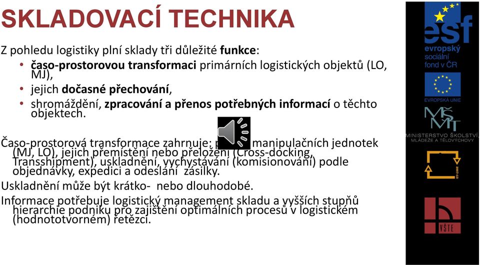 Časo-prostorová transformace zahrnuje: příjem manipulačních jednotek (MJ, LO), jejich přemístění nebo přeložení (Cross-docking, Transshipment), uskladnění, vychystávání