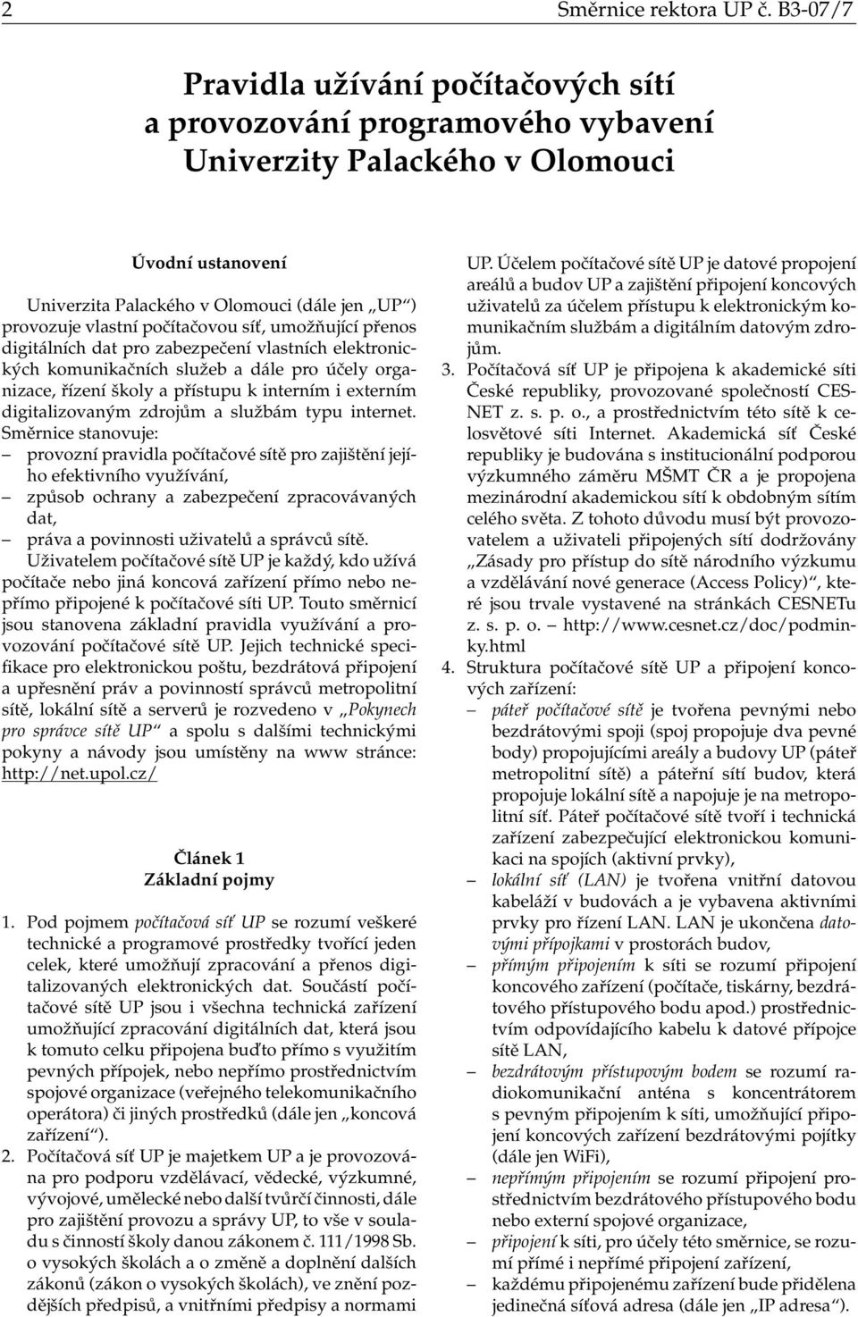 počítačovou síť, umožňující přenos digitálních dat pro zabezpečení vlastních elektronických komunikačních služeb a dále pro účely organizace, řízení školy a přístupu k interním i externím