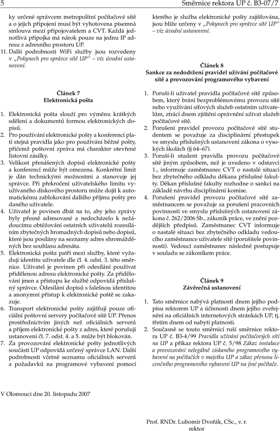 Článek 7 Elektronická pošta 1. Elektronická pošta slouží pro výměnu krátkých sdělení a dokumentů formou elektronických dopisů. 2.