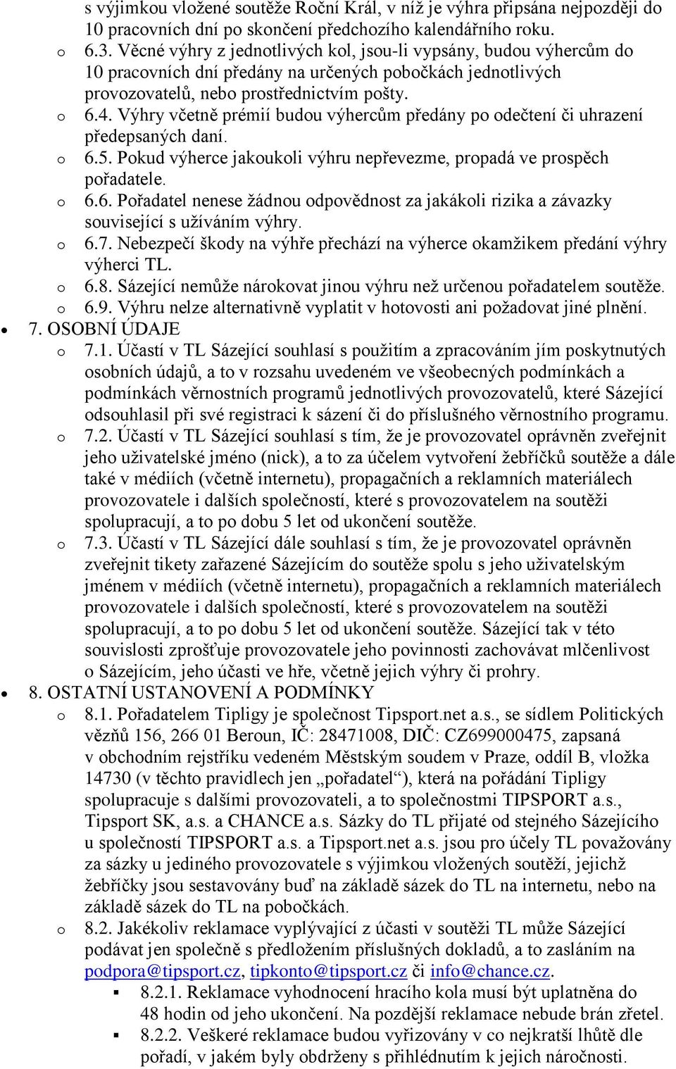 Výhry včetně prémií budu výhercům předány p dečtení či uhrazení předepsaných daní. 6.5. Pkud výherce jakukli výhru nepřevezme, prpadá ve prspěch přadatele. 6.6. Přadatel nenese žádnu dpvědnst za jakákli rizika a závazky suvisející s užíváním výhry.