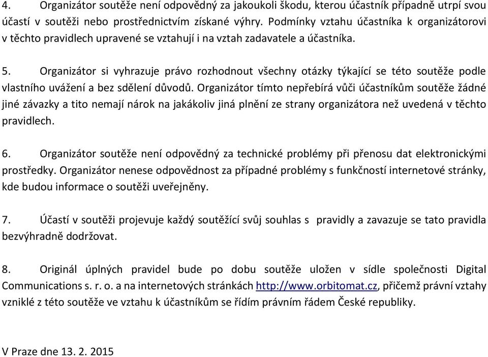 Organizátor si vyhrazuje právo rozhodnout všechny otázky týkající se této soutěže podle vlastního uvážení a bez sdělení důvodů.