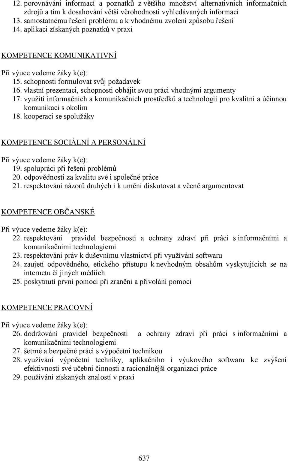 vlastní prezentaci, schopnosti obhájit svou práci vhodnými argumenty 17. využití informačních a komunikačních prostředků a technologií pro kvalitní a účinnou komunikaci s okolím 18.