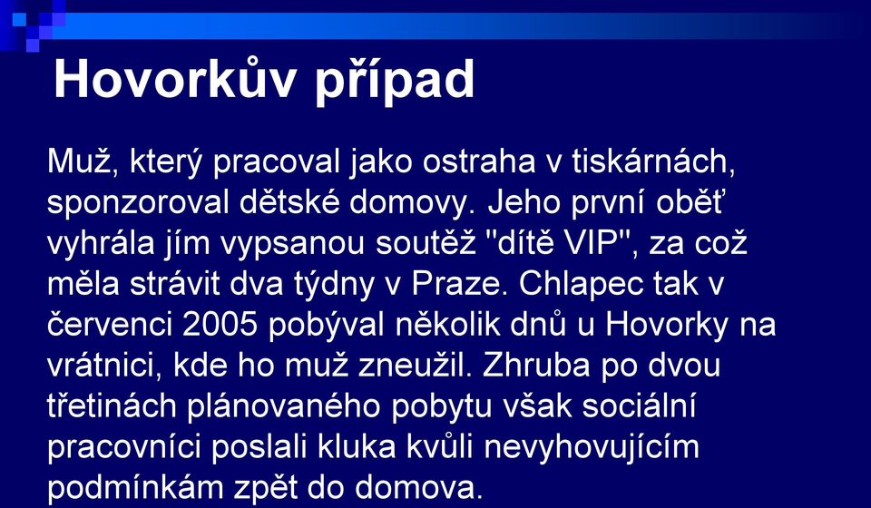 Chlapec tak v červenci 2005 pobýval několik dnů u Hovorky na vrátnici, kde ho muž zneužil.