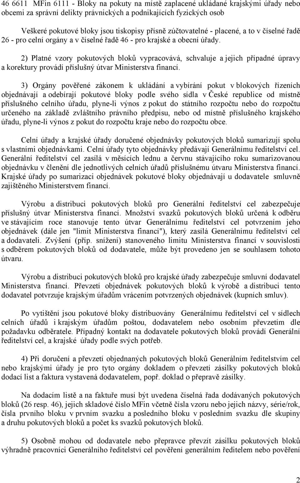 2) Platné vzory pokutových bloků vypracovává, schvaluje a jejich případné úpravy a korektury provádí příslušný útvar Ministerstva financí.