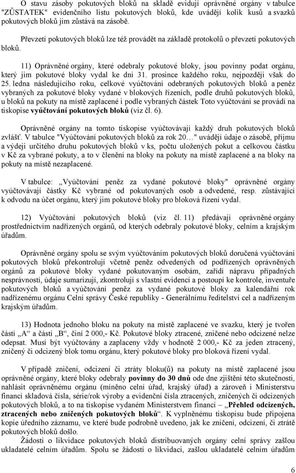 11) Oprávněné orgány, které odebraly pokutové bloky, jsou povinny podat orgánu, který jim pokutové bloky vydal ke dni 31. prosince každého roku, nejpozději však do 25.