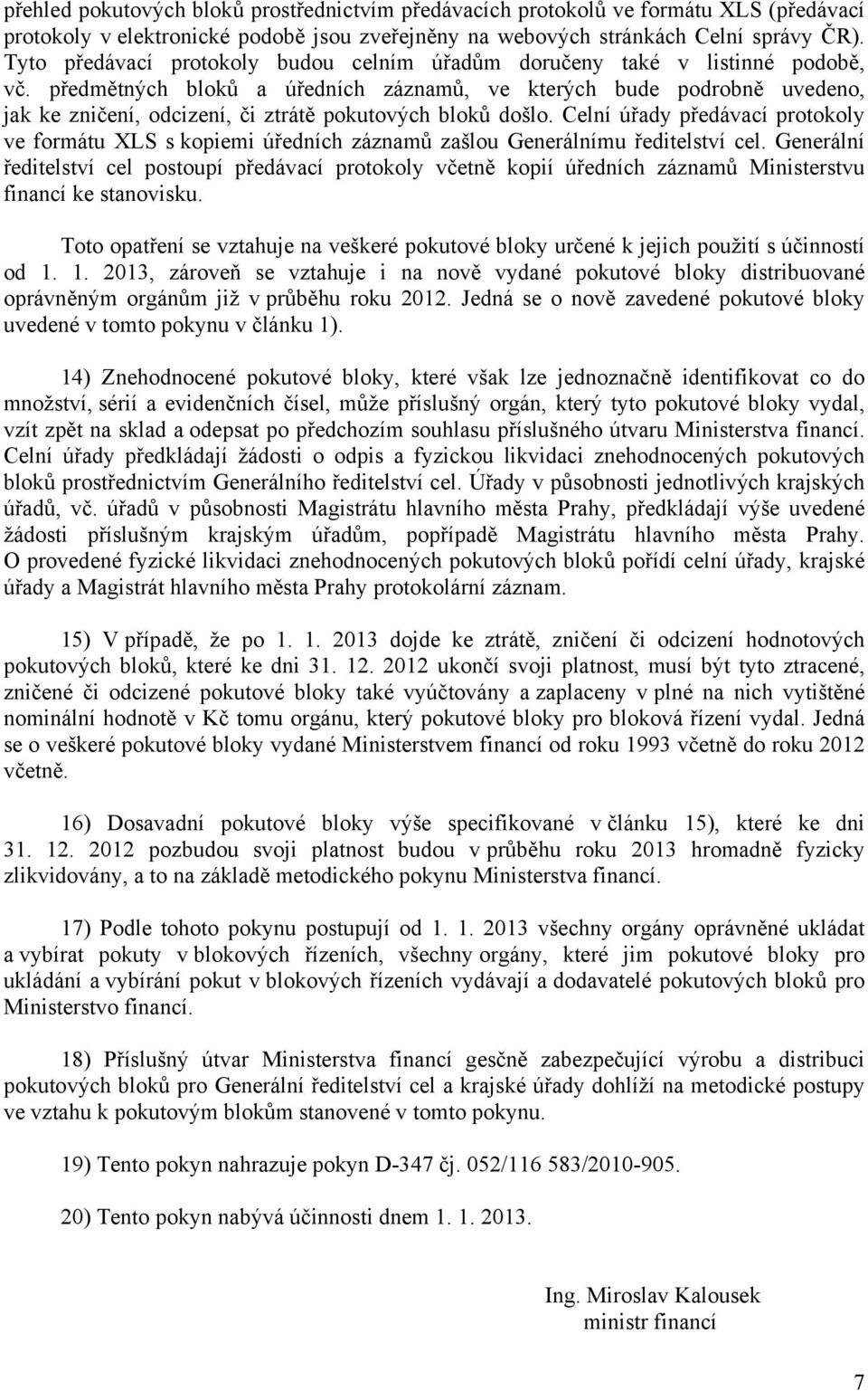 předmětných bloků a úředních záznamů, ve kterých bude podrobně uvedeno, jak ke zničení, odcizení, či ztrátě pokutových bloků došlo.