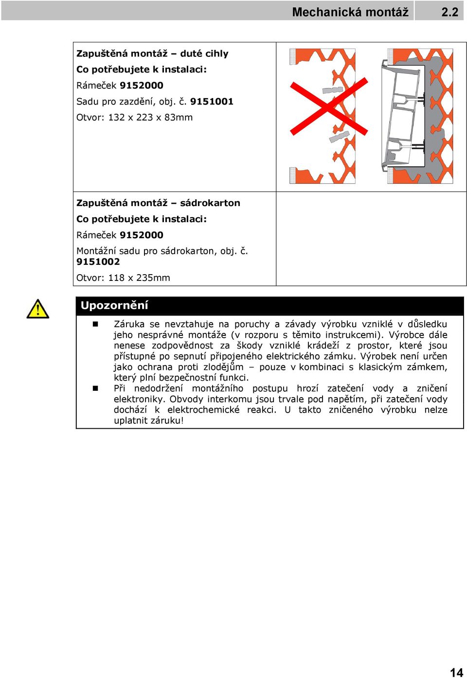 9151002 Otvor: 118 x 235mm Upozornění Záruka se nevztahuje na poruchy a závady výrobku vzniklé v důsledku jeho nesprávné montáže (v rozporu s těmito instrukcemi).