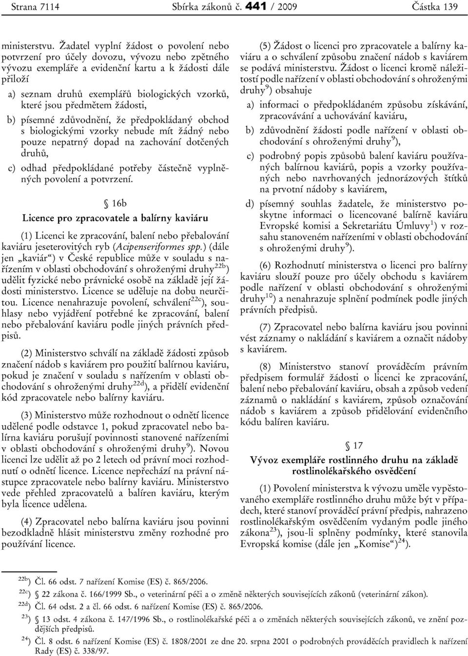 ktere jsou predmetern zadosti, b) pisernne zduvodneni, ze predpokladany obchod s biologickyrni vzorky nebude mit zadny nebo pouze nepatrny dopad na zachovani dotcenych druhu, c) odhad predpokladane