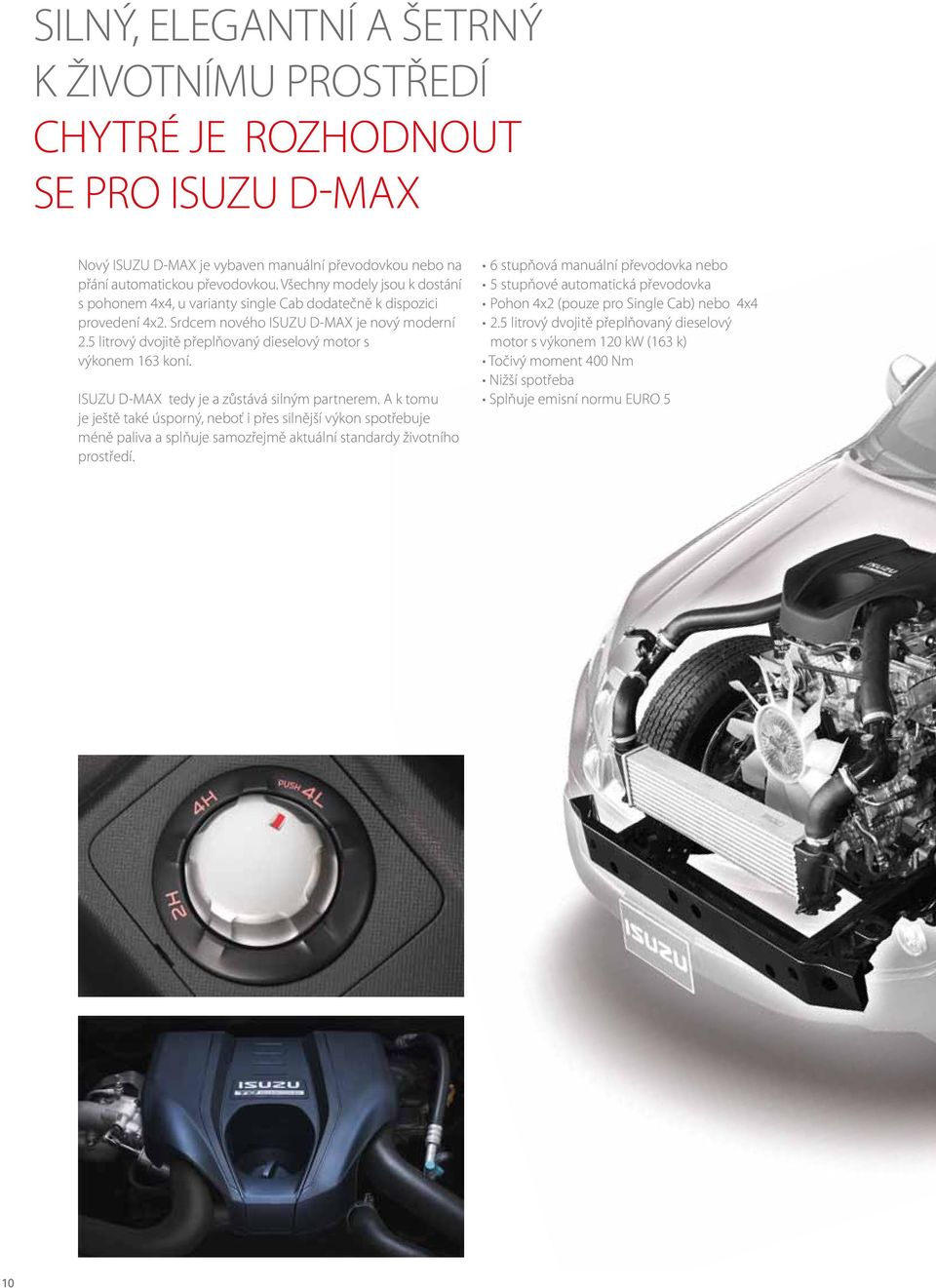 5 litrový dvojitě přeplňovaný dieselový motor s výkonem 163 koní. ISUZU D-MAX tedy je a zůstává silným partnerem.