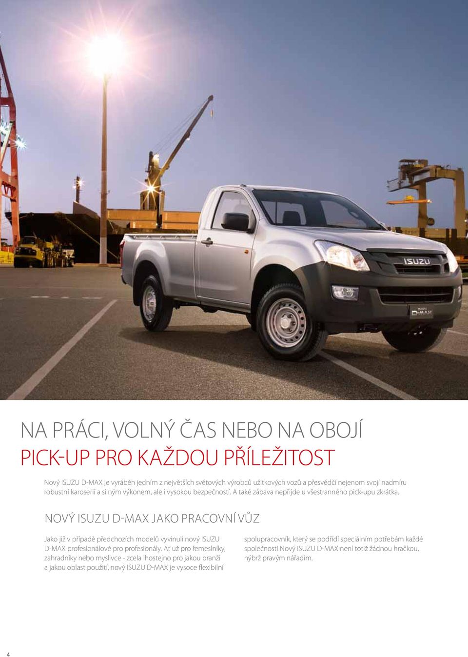 Nový ISUZU D-MAX jako pracovní vůz Jako již v případě předchozích modelů vyvinuli nový ISUZU D-MAX profesionálové pro profesionály.