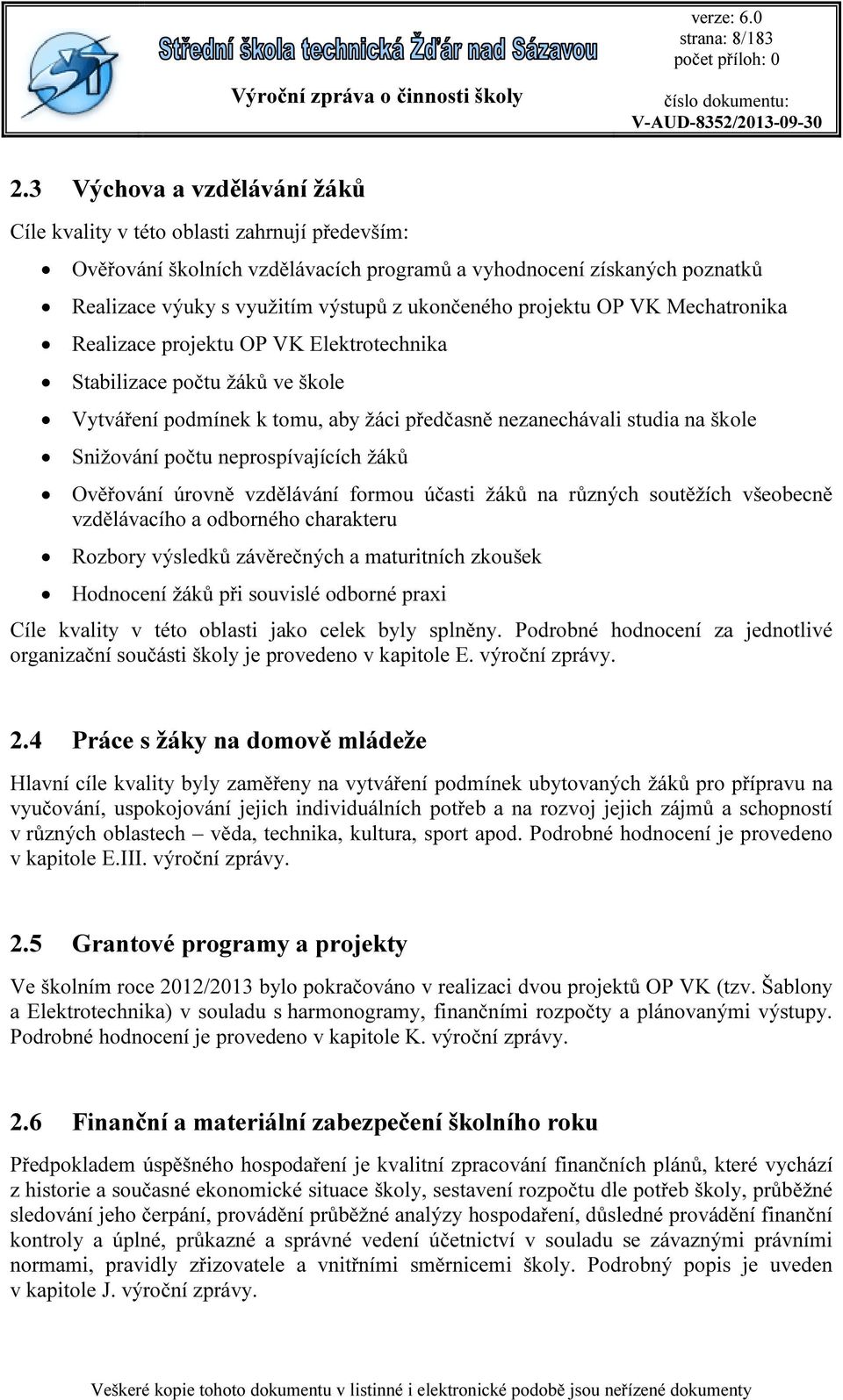 projektu OP VK Mechatronika Realizace projektu OP VK Elektrotechnika Stabilizace počtu žáků ve škole Vytváření podmínek k tomu, aby žáci předčasně nezanechávali studia na škole Snižování počtu