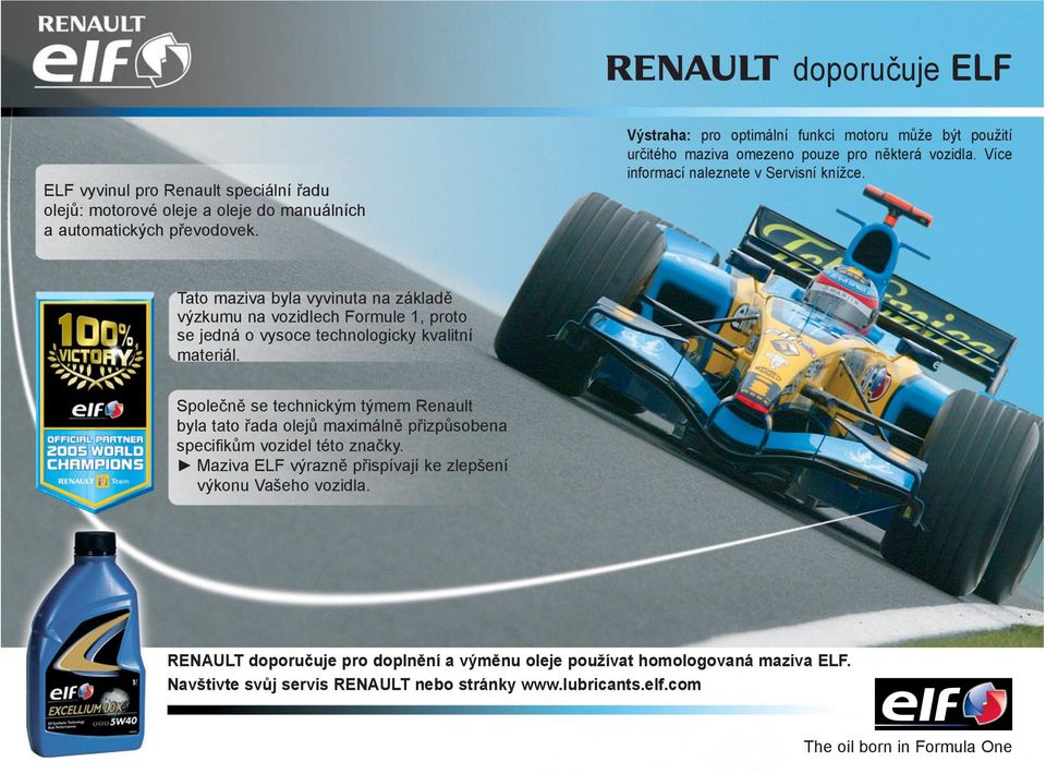 Tato maziva byla vyvinuta na základě výzkumu na vozidlech Formule 1, proto se jedná o vysoce technologicky kvalitní materiál.