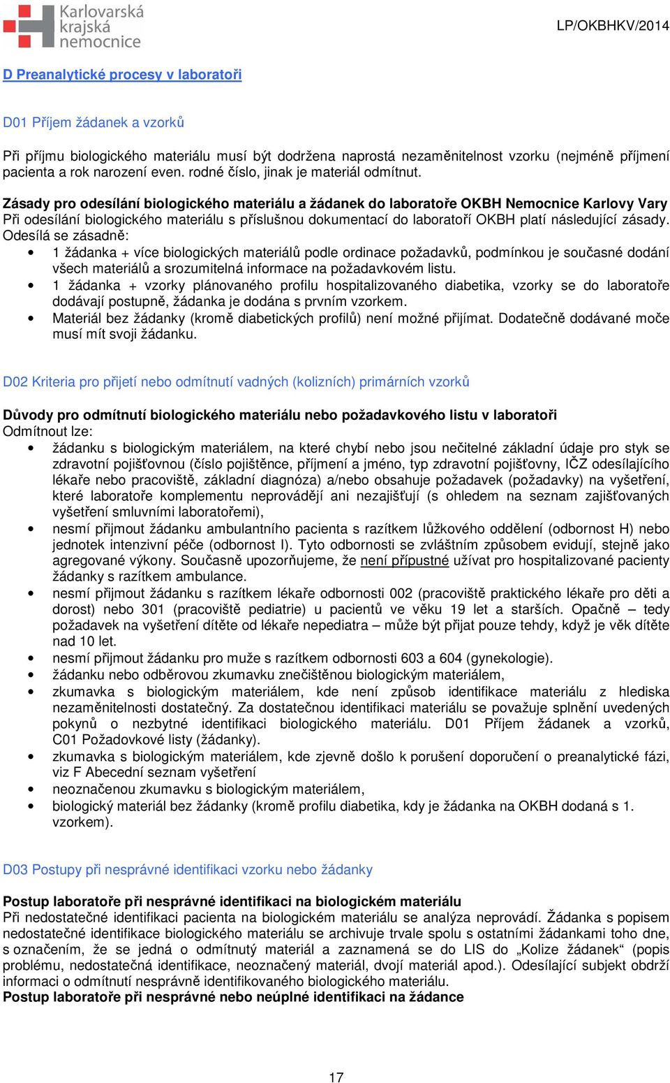Zásady pro odesílání biologického materiálu a žádanek do laboratoře OKBH Nemocnice Karlovy Vary Při odesílání biologického materiálu s příslušnou dokumentací do laboratoří OKBH platí následující