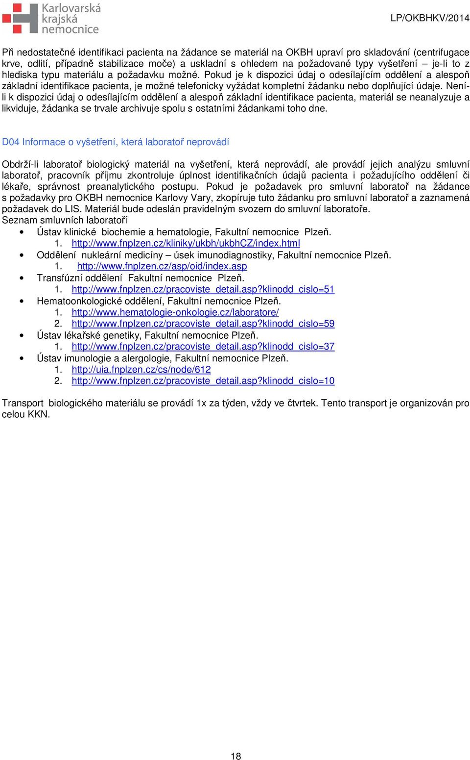 Pokud je k dispozici údaj o odesílajícím oddělení a alespoň základní identifikace pacienta, je možné telefonicky vyžádat kompletní žádanku nebo doplňující údaje.