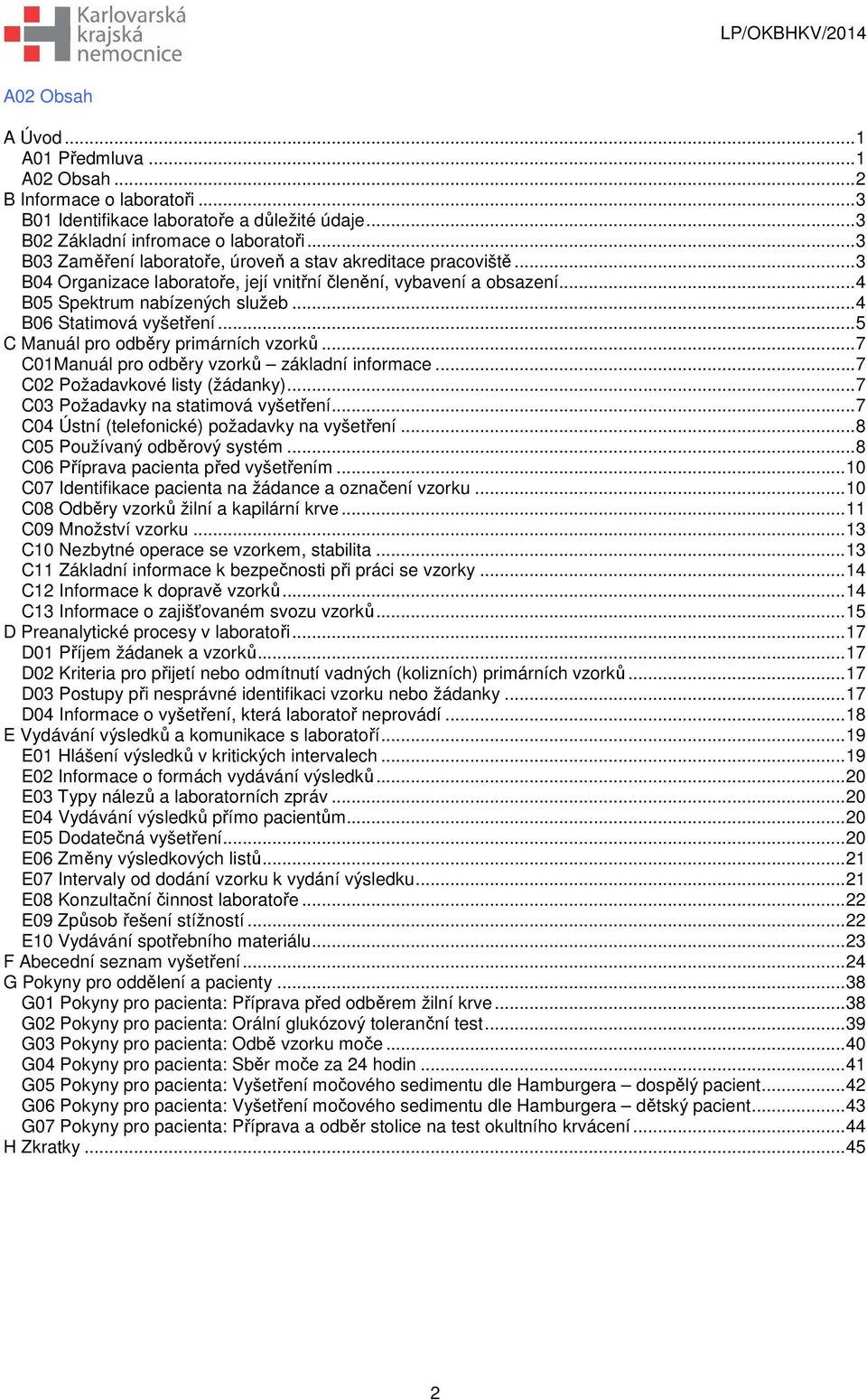 ..5 C Manuál pro odběry primárních vzorků...7 C01Manuál pro odběry vzorků základní informace...7 C02 Požadavkové listy (žádanky)...7 C03 Požadavky na statimová vyšetření.