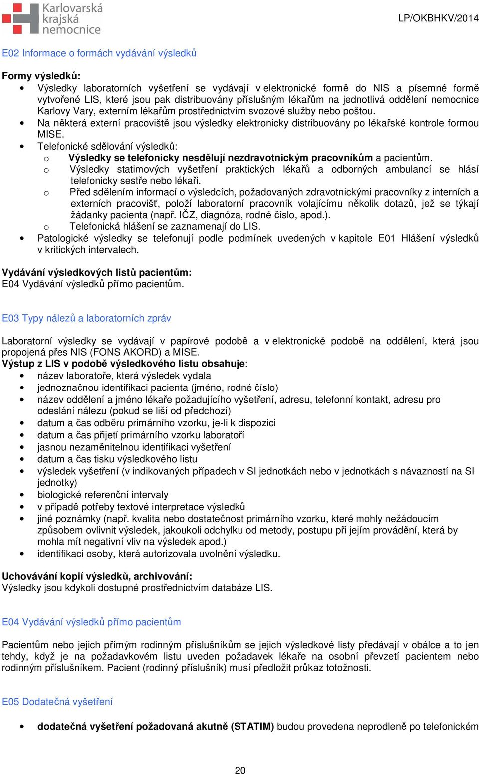 Na některá externí pracoviště jsou výsledky elektronicky distribuovány po lékařské kontrole formou MISE.
