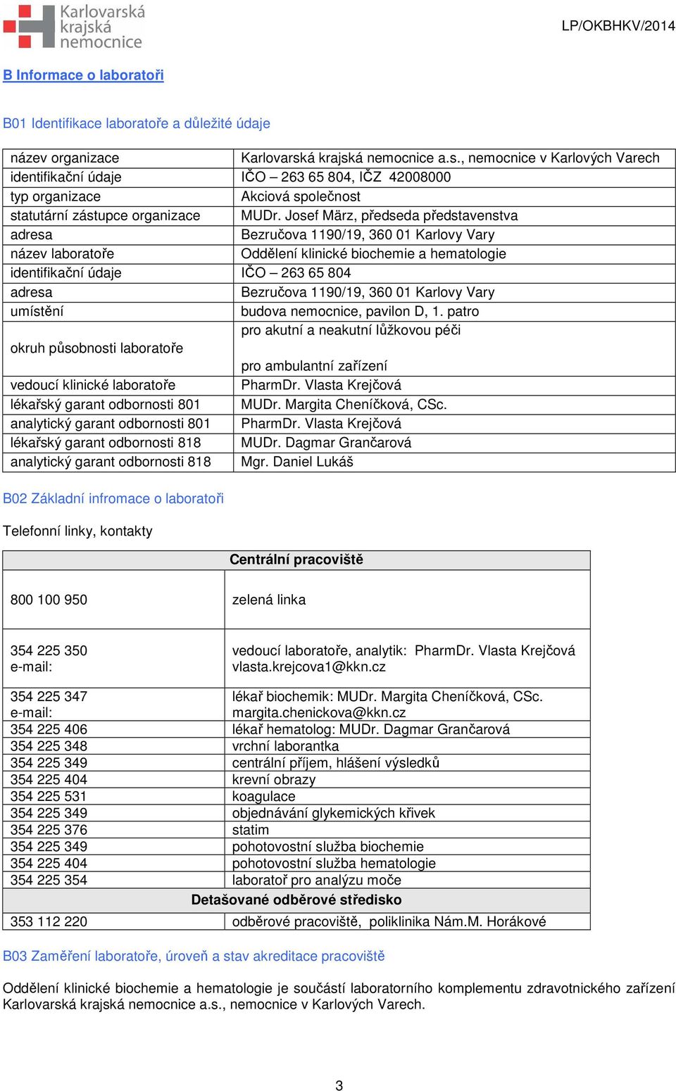 Josef März, předseda představenstva adresa Bezručova 1190/19, 360 01 Karlovy Vary název laboratoře Oddělení klinické biochemie a hematologie identifikační údaje IČO 263 65 804 adresa Bezručova