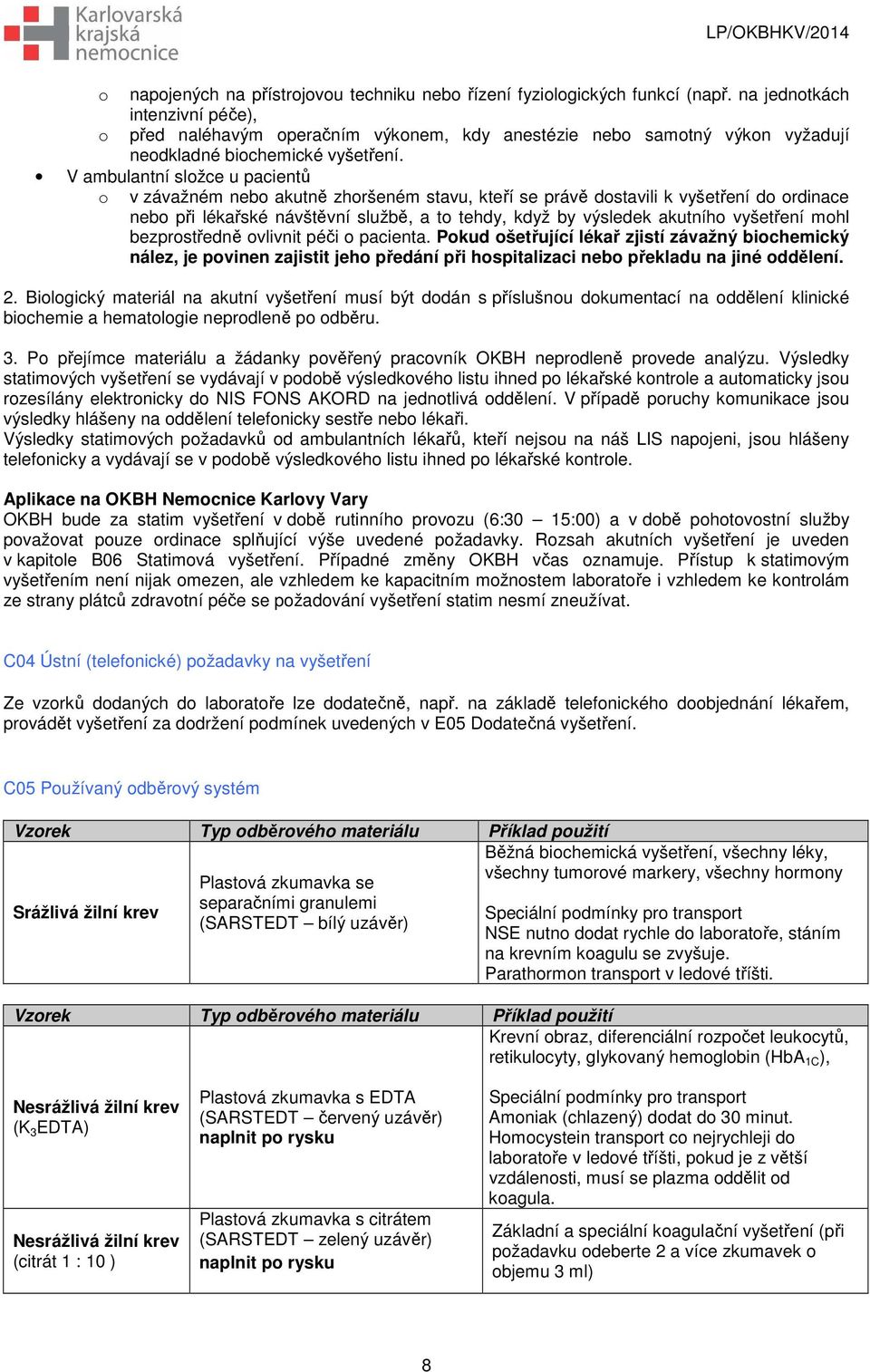 V ambulantní složce u pacientů o v závažném nebo akutně zhoršeném stavu, kteří se právě dostavili k vyšetření do ordinace nebo při lékařské návštěvní službě, a to tehdy, když by výsledek akutního