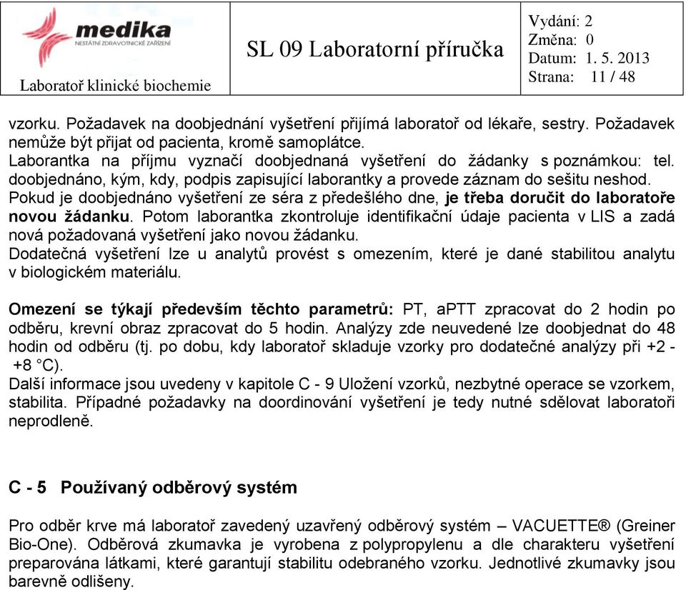 Pokud je doobjednáno vyšetření ze séra z předešlého dne, je třeba doručit do laboratoře novou žádanku.