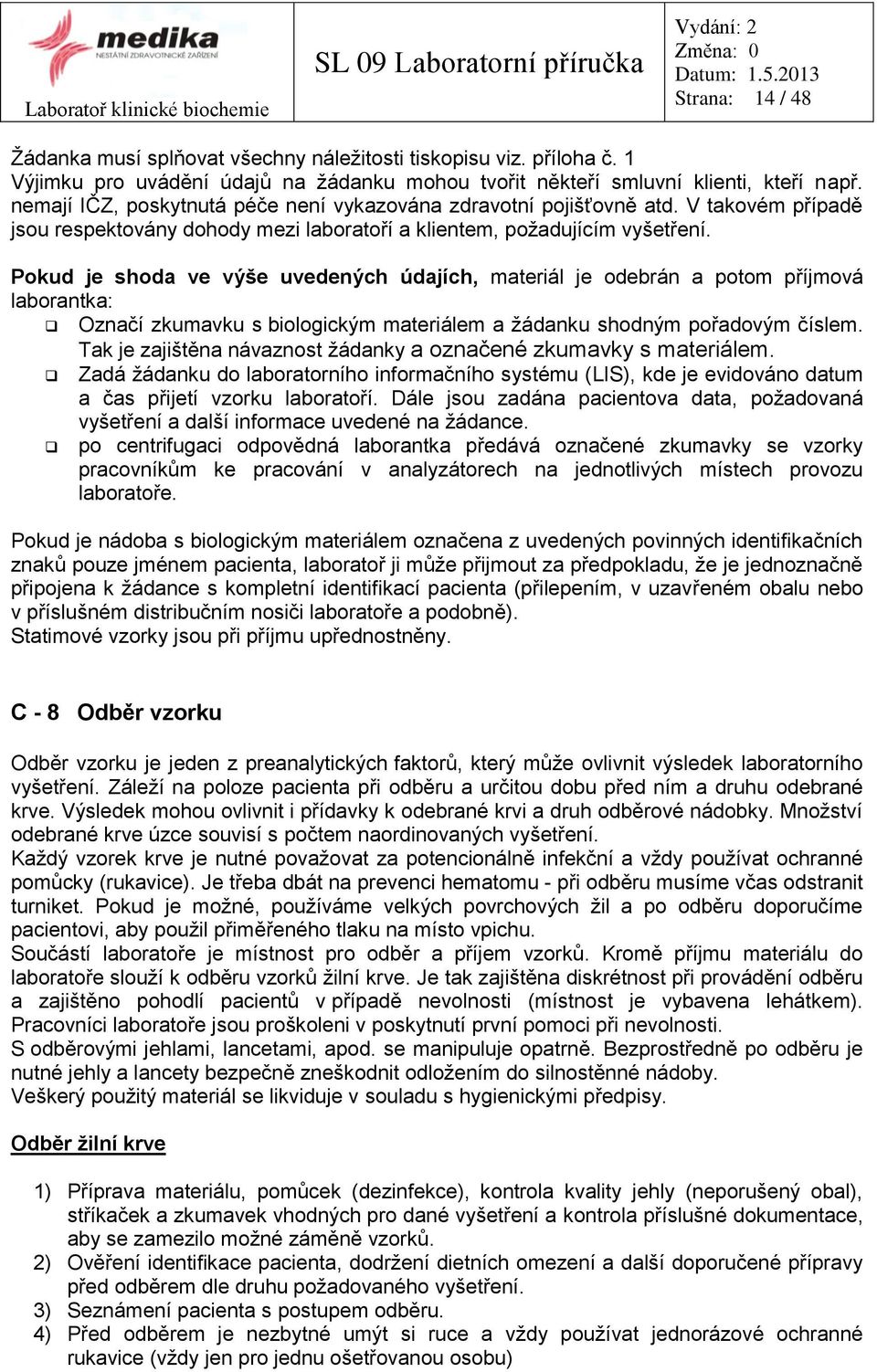 Pokud je shoda ve výše uvedených údajích, materiál je odebrán a potom příjmová laborantka: Označí zkumavku s biologickým materiálem a žádanku shodným pořadovým číslem.