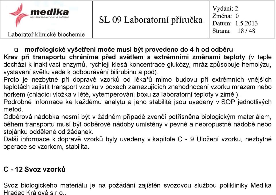 Proto je nezbytné při dopravě vzorků od lékařů mimo budovu při extrémních vnějších teplotách zajistit transport vzorku v boxech zamezujících znehodnocení vzorku mrazem nebo horkem (chladicí vložka v