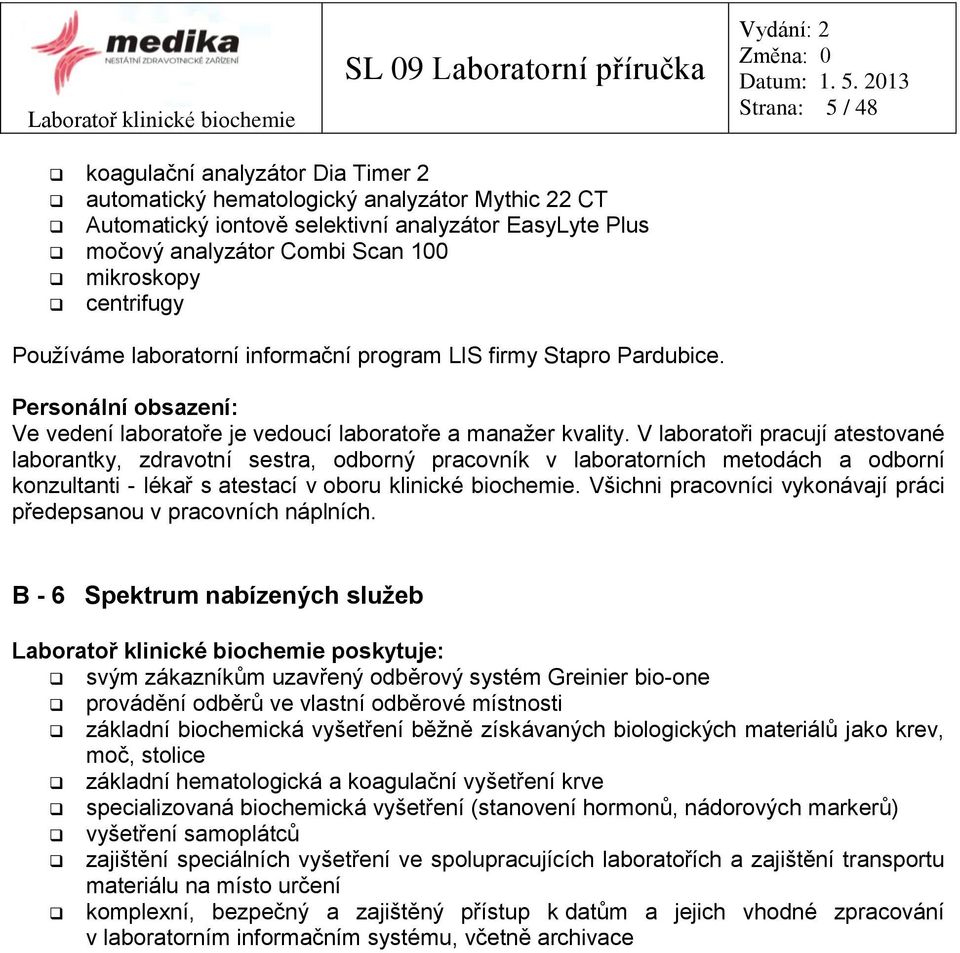 mikroskopy centrifugy Používáme laboratorní informační program LIS firmy Stapro Pardubice. Personální obsazení: Ve vedení laboratoře je vedoucí laboratoře a manažer kvality.