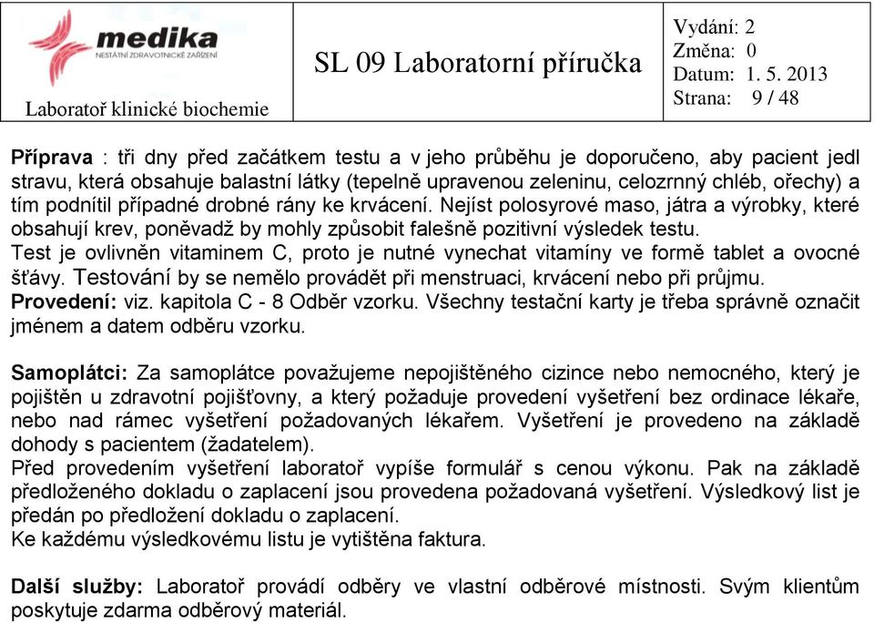 a tím podnítil případné drobné rány ke krvácení. Nejíst polosyrové maso, játra a výrobky, které obsahují krev, poněvadž by mohly způsobit falešně pozitivní výsledek testu.