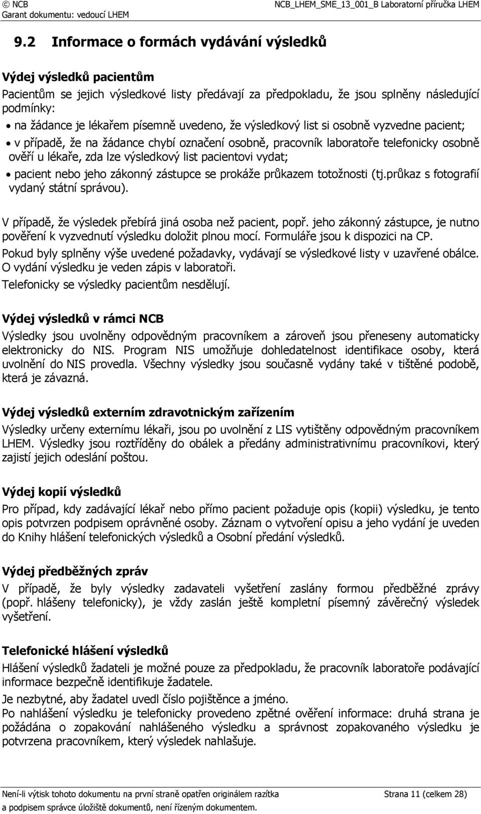 vydat; pacient nebo jeho zákonný zástupce se prokáže průkazem totožnosti (tj.průkaz s fotografií vydaný státní správou). V případě, že výsledek přebírá jiná osoba než pacient, popř.