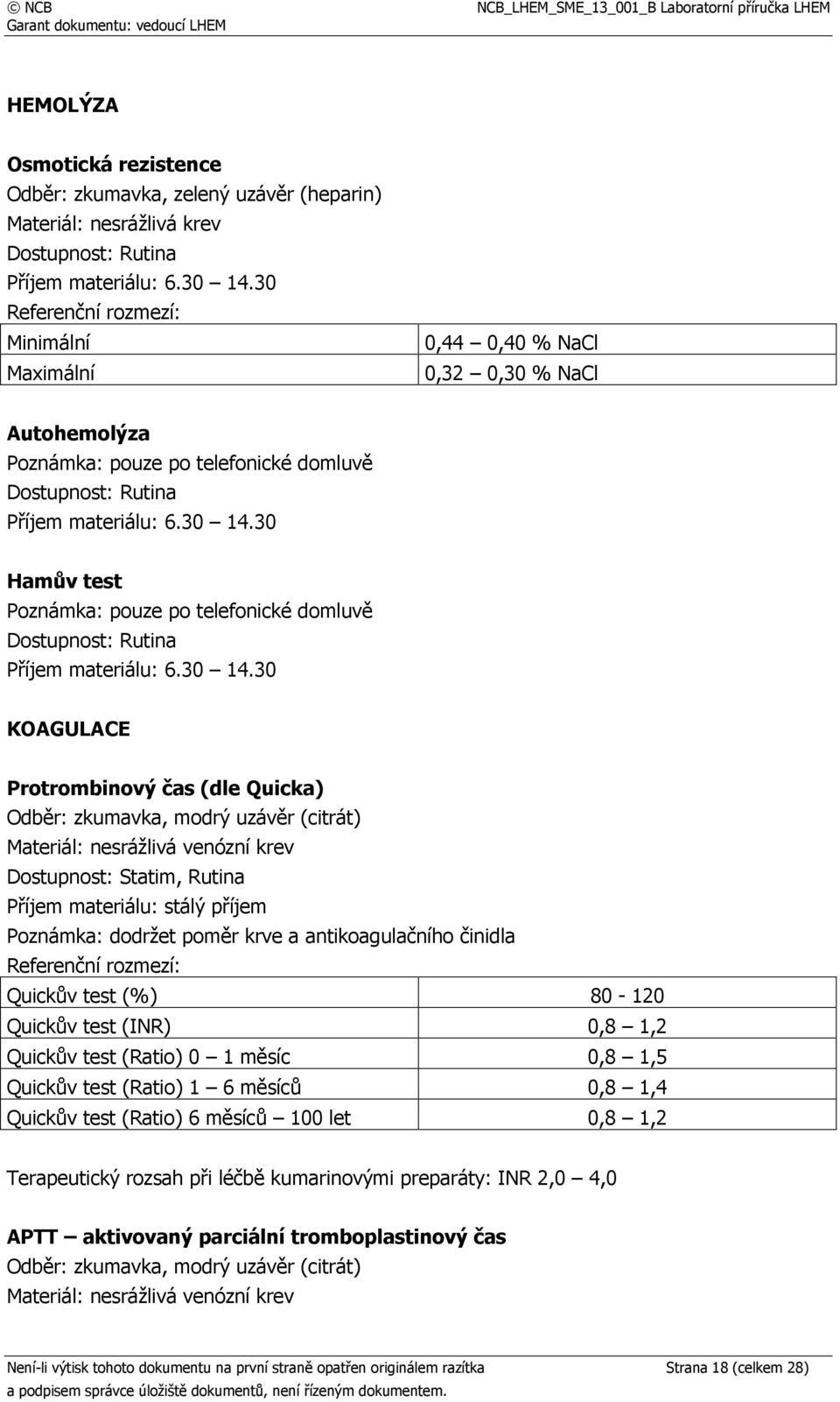 30 Hamův test Poznámka: pouze po telefonické domluvě Dostupnost: Rutina Příjem materiálu: 6.30 14.