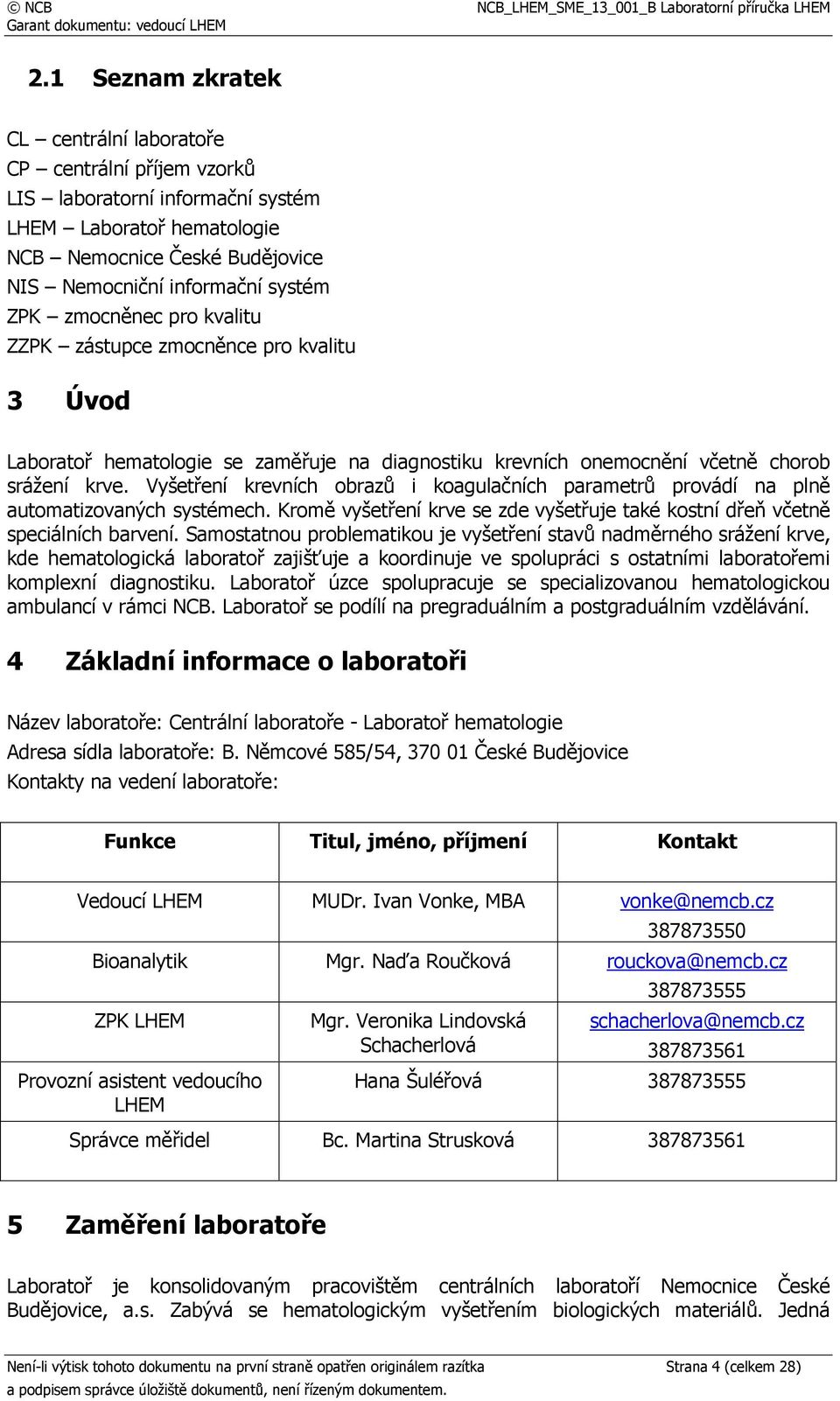 Vyšetření krevních obrazů i koagulačních parametrů provádí na plně automatizovaných systémech. Kromě vyšetření krve se zde vyšetřuje také kostní dřeň včetně speciálních barvení.