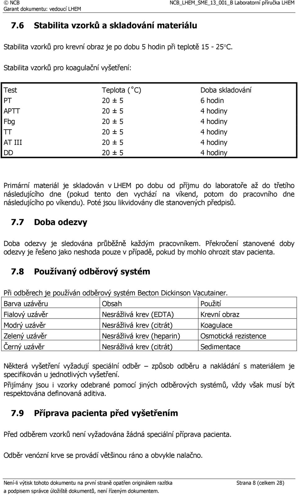 Primární materiál je skladován v LHEM po dobu od příjmu do laboratoře až do třetího následujícího dne (pokud tento den vychází na víkend, potom do pracovního dne následujícího po víkendu).