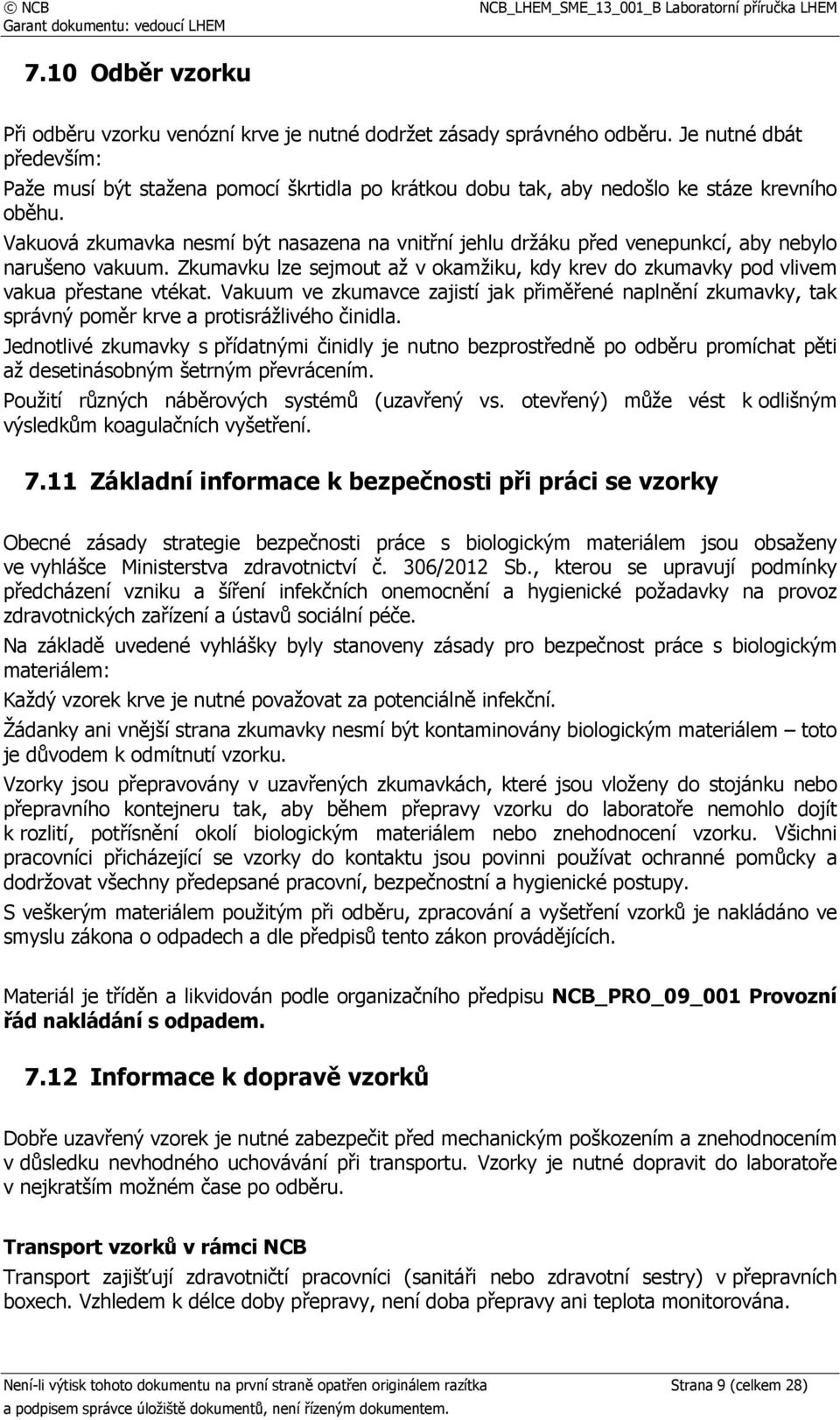 Vakuová zkumavka nesmí být nasazena na vnitřní jehlu držáku před venepunkcí, aby nebylo narušeno vakuum. Zkumavku lze sejmout až v okamžiku, kdy krev do zkumavky pod vlivem vakua přestane vtékat.