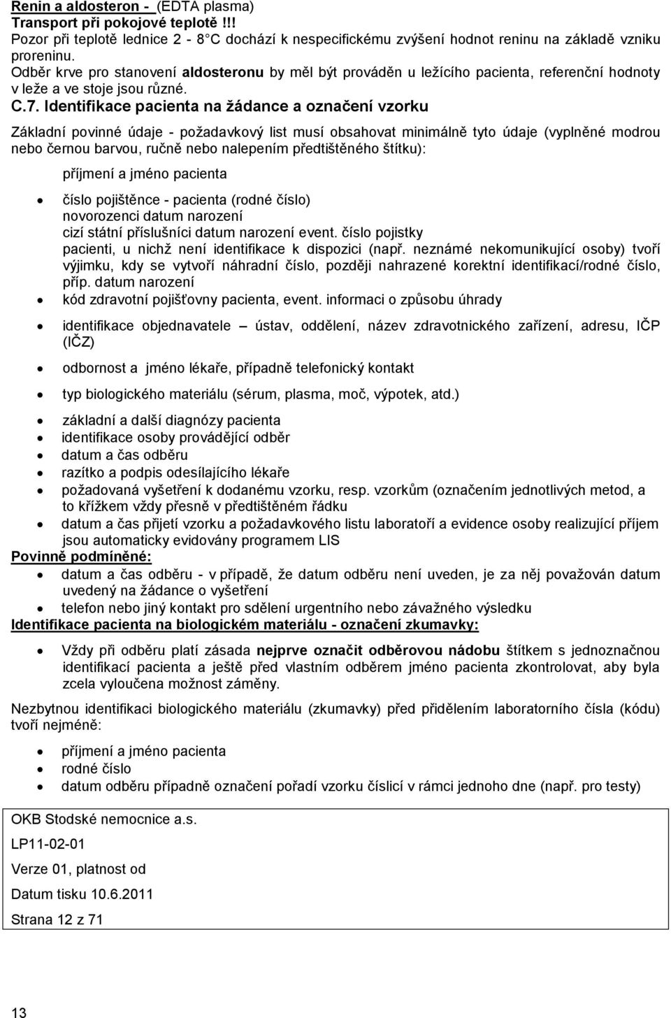 Identifikace pacienta na ţádance a označení vzorku Základní povinné údaje - poţadavkový list musí obsahovat minimálně tyto údaje (vyplněné modrou nebo černou barvou, ručně nebo nalepením