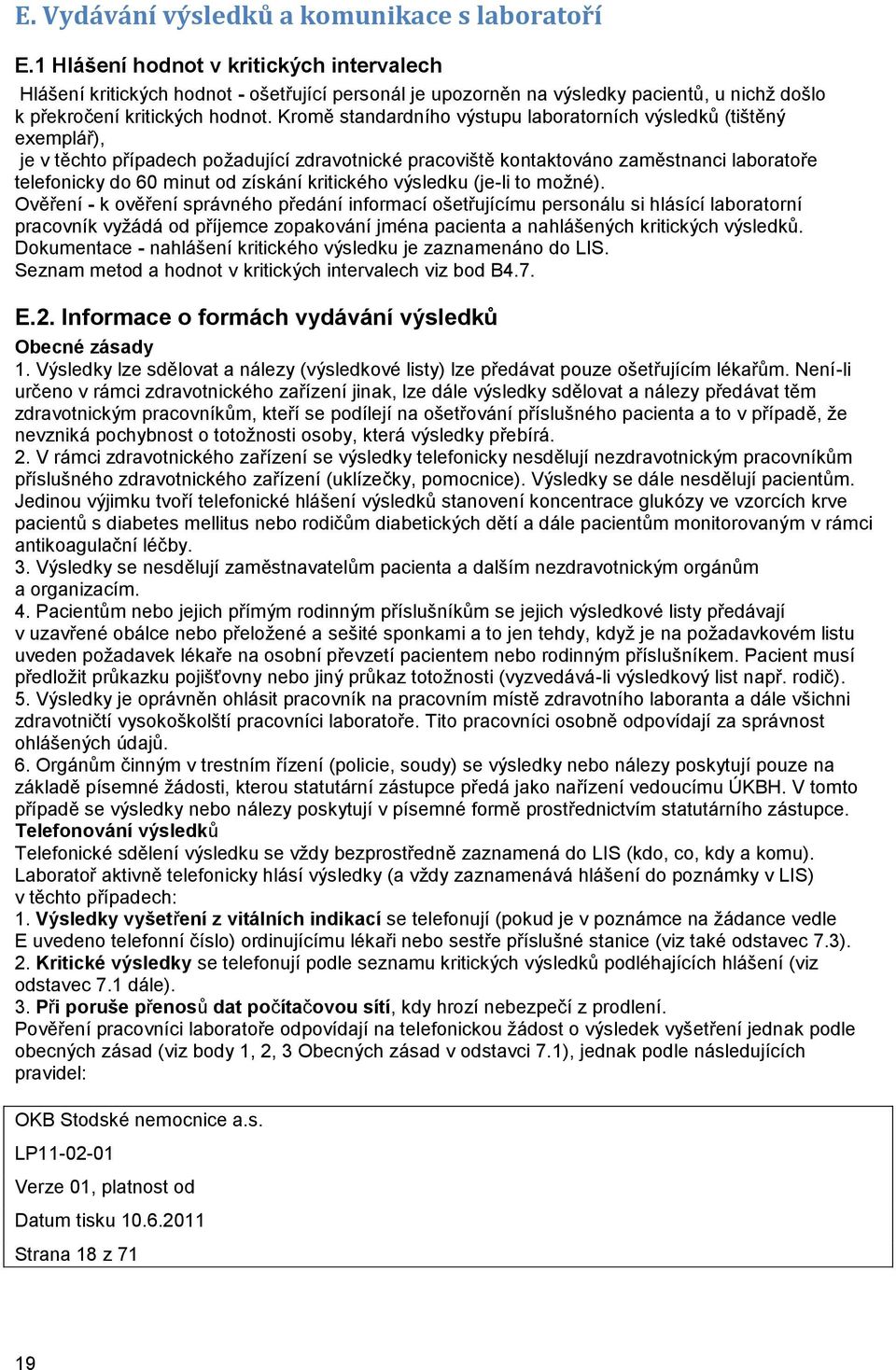 Kromě standardního výstupu laboratorních výsledků (tištěný exemplář), je v těchto případech poţadující zdravotnické pracoviště kontaktováno zaměstnanci laboratoře telefonicky do 60 minut od získání