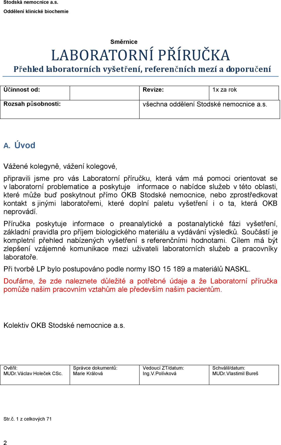 Oddělení klinické biochemie Směrnice LABORATORNÍ PŘÍRUČKA Přehled laboratorních vyšetření, referenčních mezí a doporučení Účinnost od: Revize: 1x za rok Rozsah působnosti: všechna oddělení é