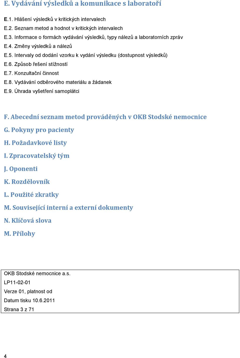 Způsob řešení stíţností E.7. Konzultační činnost E.8. Vydávání odběrového materiálu a ţádanek E.9. Úhrada vyšetření samoplátci F.