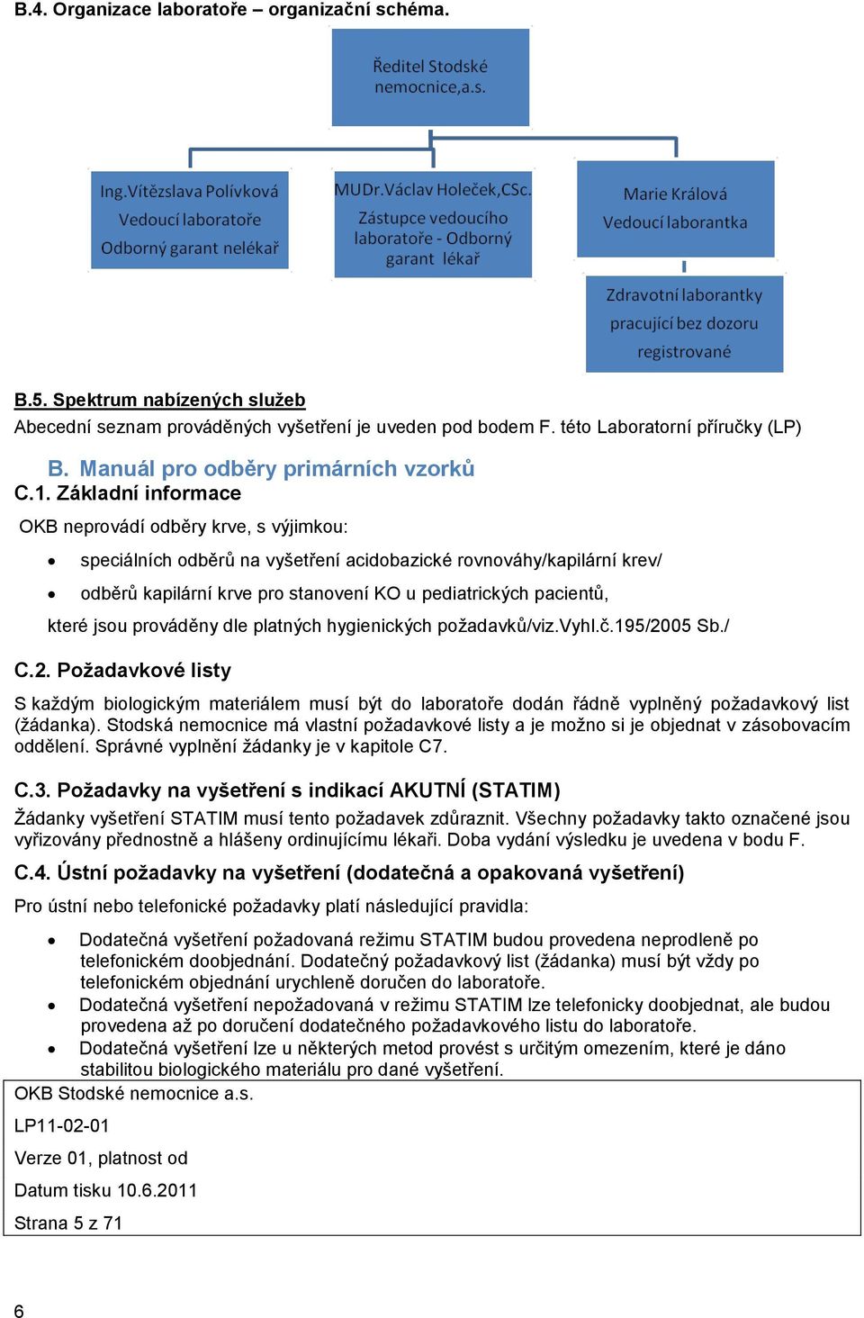 Základní informace OKB neprovádí odběry krve, s výjimkou: speciálních odběrů na vyšetření acidobazické rovnováhy/kapilární krev/ odběrů kapilární krve pro stanovení KO u pediatrických pacientů, které