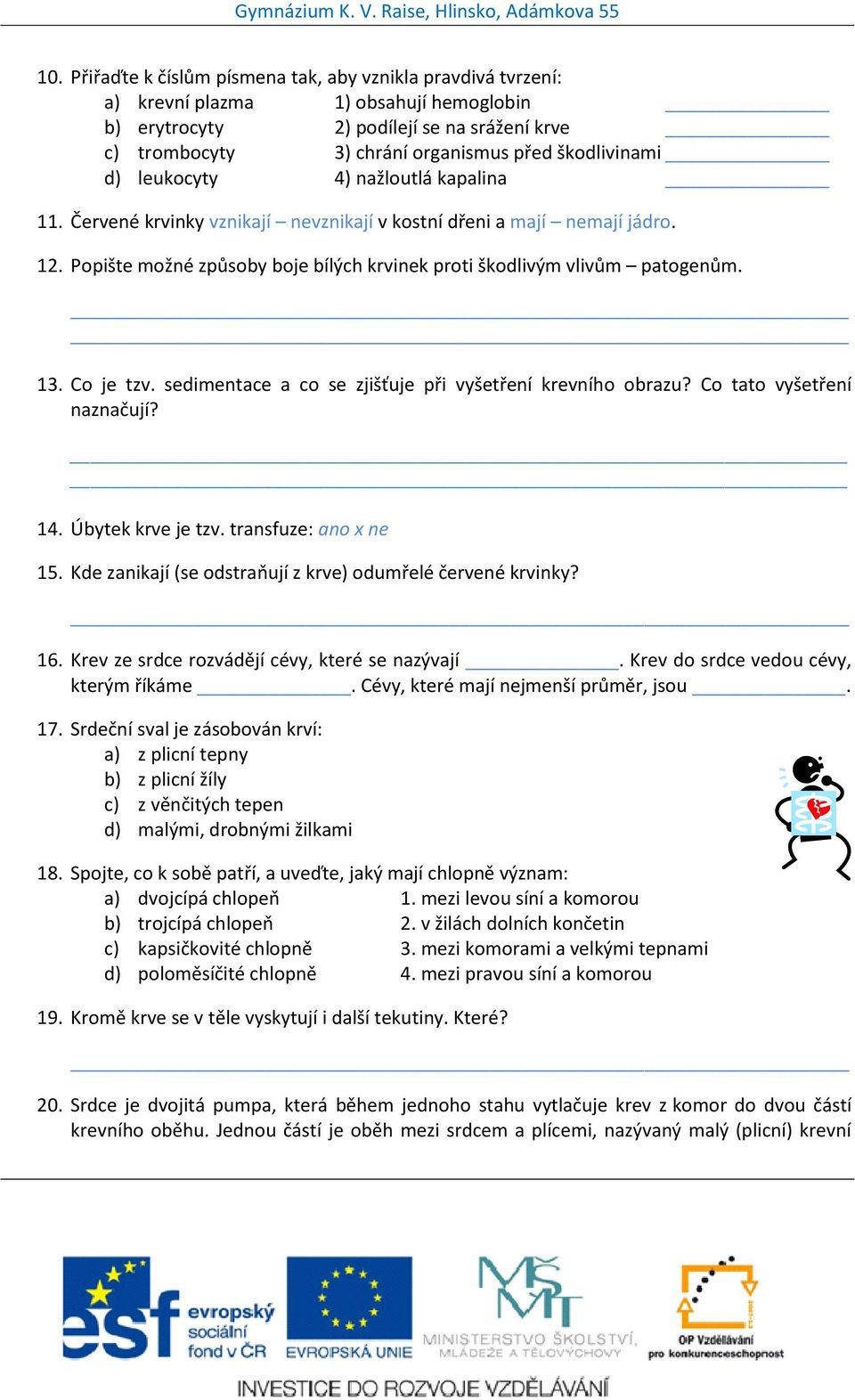 Popište možné způsoby boje bílých krvinek proti škodlivým vlivům patogenům. 13. Co je tzv. sedimentace a co se zjišťuje při vyšetření krevního obrazu? Co tato vyšetření naznačují? 14.
