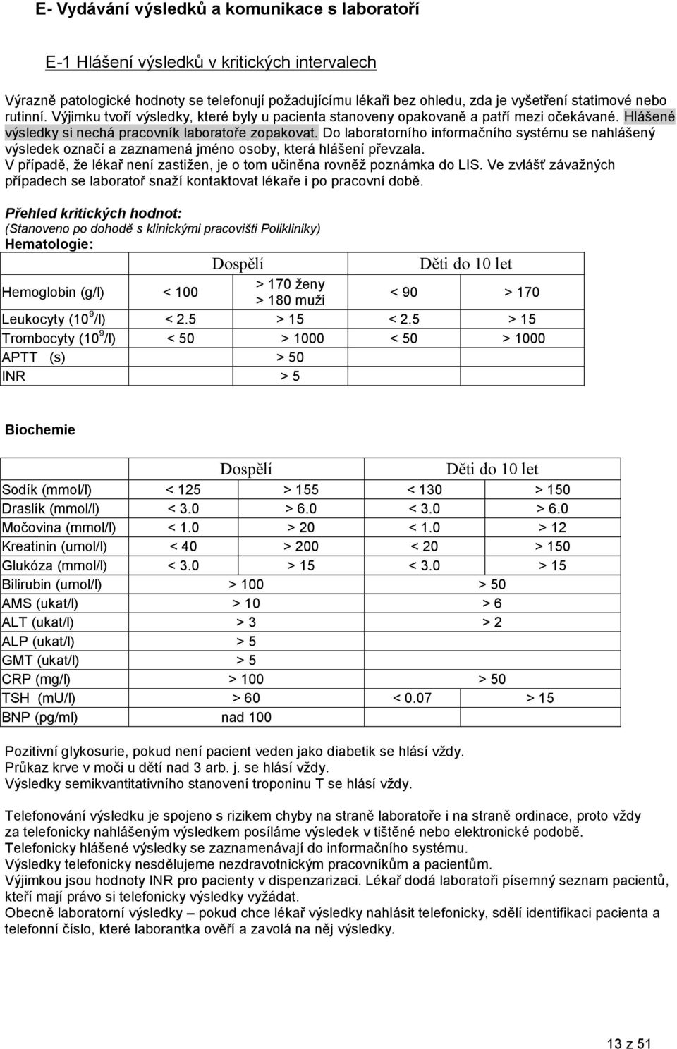 Do laboratorního informačního systému se nahlášený výsledek označí a zaznamená jméno osoby, která hlášení převzala. V případě, že lékař není zastižen, je o tom učiněna rovněž poznámka do LIS.