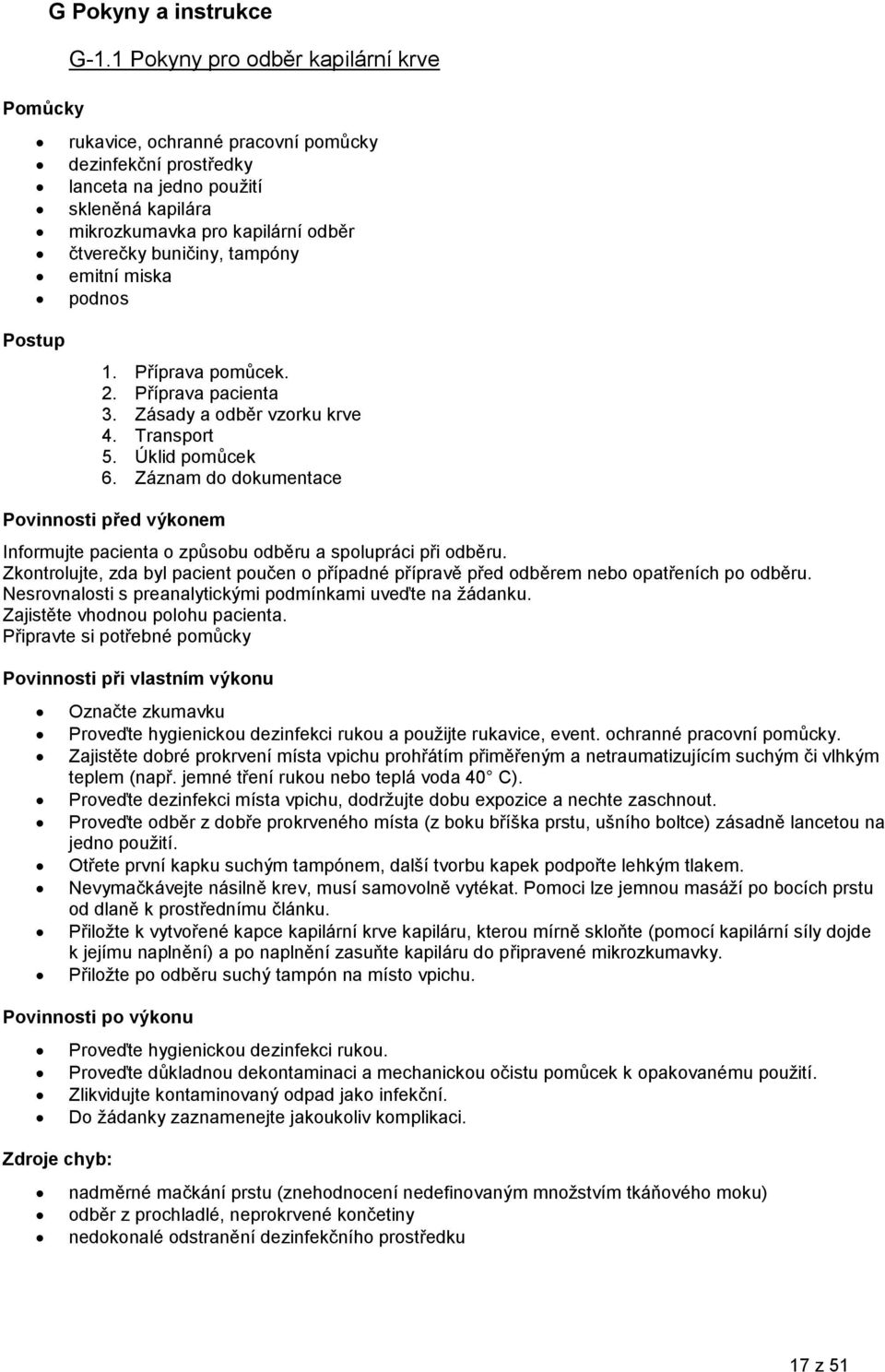 tampóny emitní miska podnos Postup 1. Příprava pomůcek. 2. Příprava pacienta 3. Zásady a odběr vzorku krve 4. Transport 5. Úklid pomůcek 6.