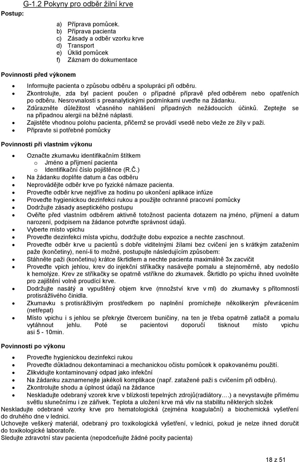 Zkontrolujte, zda byl pacient poučen o případné přípravě před odběrem nebo opatřeních po odběru. Nesrovnalosti s preanalytickými podmínkami uveďte na žádanku.