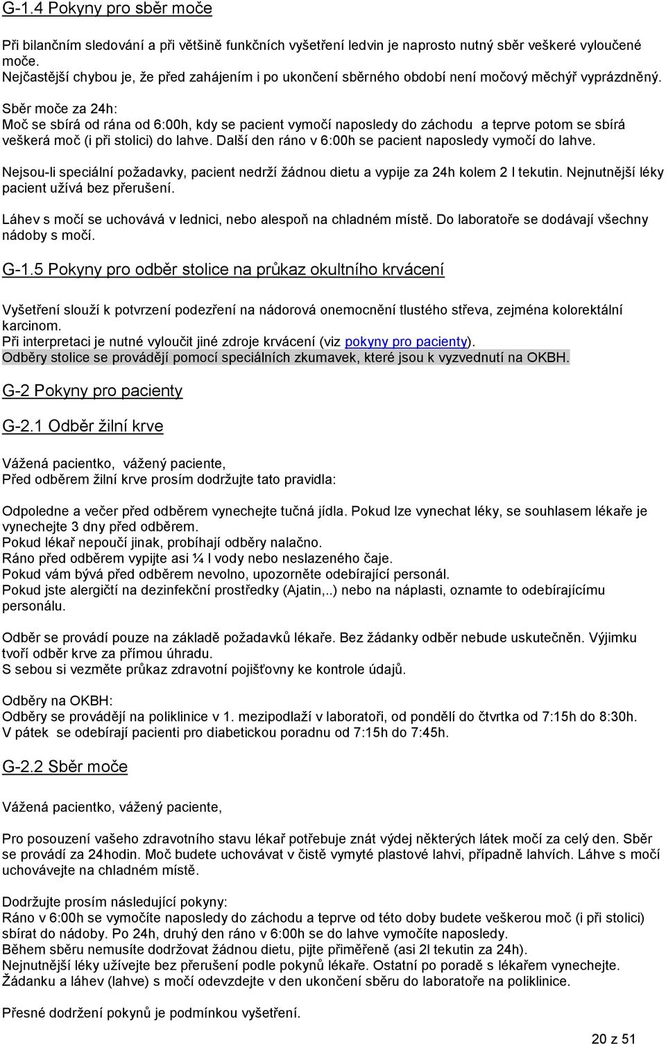 Sběr moče za 24h: Moč se sbírá od rána od 6:00h, kdy se pacient vymočí naposledy do záchodu a teprve potom se sbírá veškerá moč (i při stolici) do lahve.