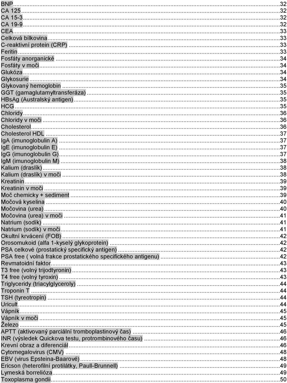 .. 37 IgA (imunoglobulin A)... 37 IgE (imunoglobulin E)... 37 IgG (imunoglobulin G)... 37 IgM (imunoglobulin M)... 38 Kalium (draslík)... 38 Kalium (draslík) v moči... 38 Kreatinin.