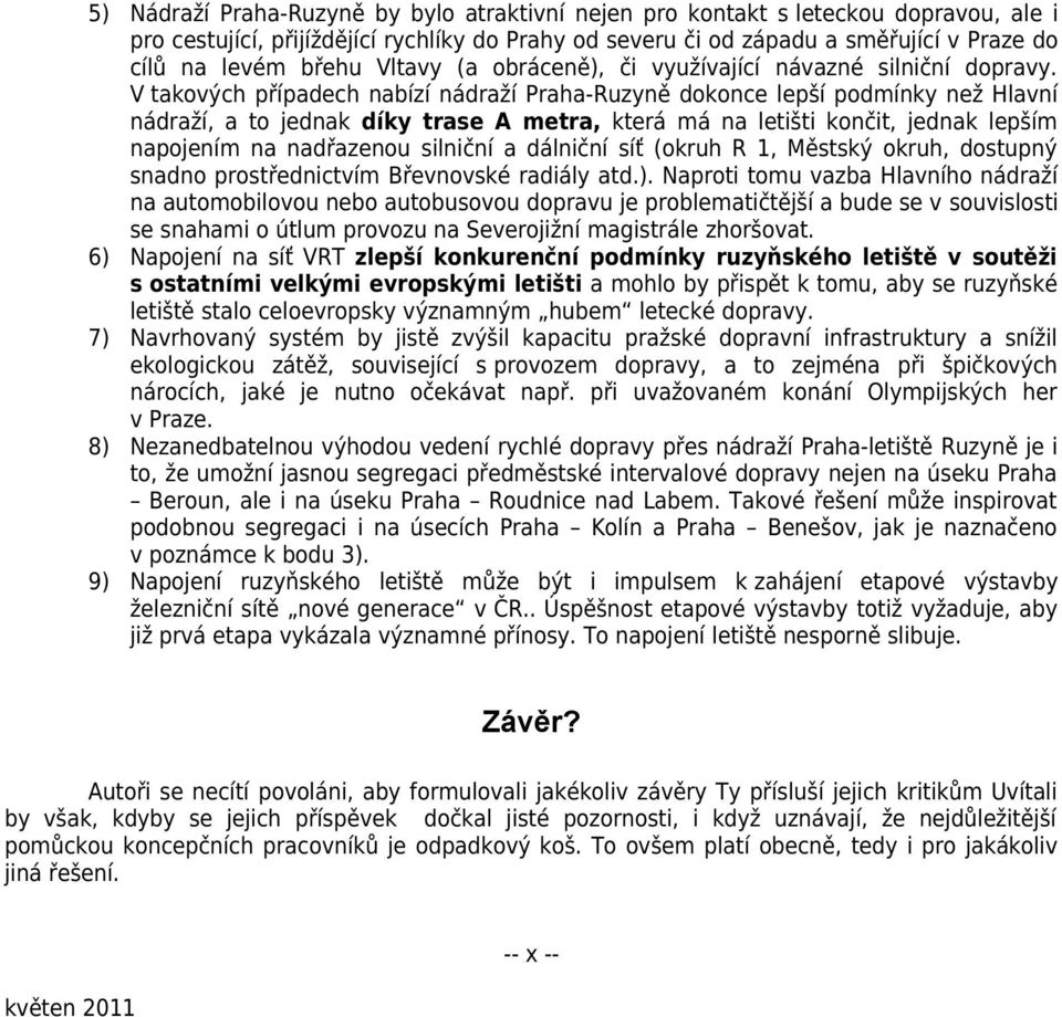 V takových případech nabízí nádraží Praha-Ruzyně dokonce lepší podmínky než Hlavní nádraží, a to jednak díky trase A metra, která má na letišti končit, jednak lepším napojením na nadřazenou silniční