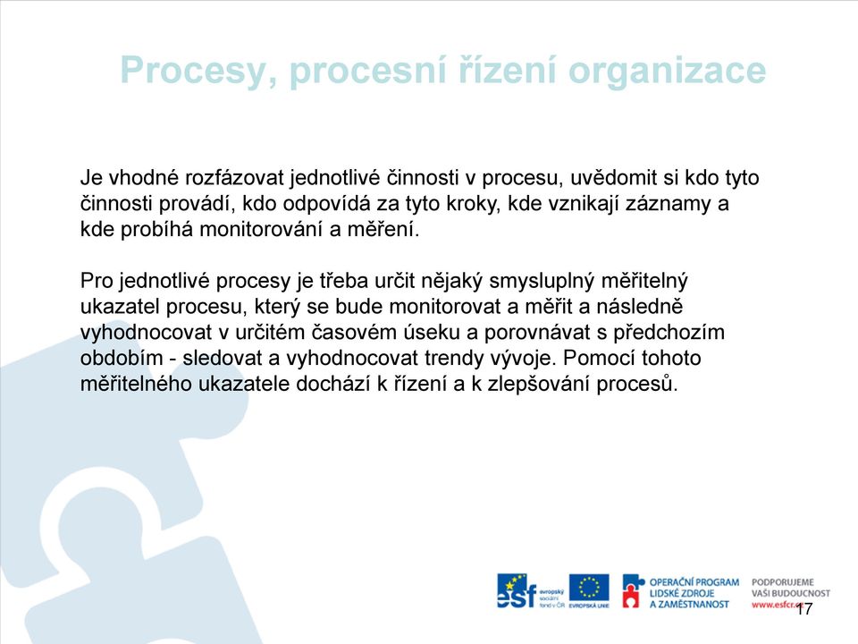 Pro jednotlivé procesy je třeba určit nějaký smysluplný měřitelný ukazatel procesu, který se bude monitorovat a měřit a