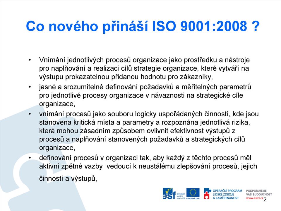 srozumitelné definování požadavků a měřitelných parametrů pro jednotlivé procesy organizace v návaznosti na strategické cíle organizace, vnímání procesů jako souboru logicky uspořádaných činností,