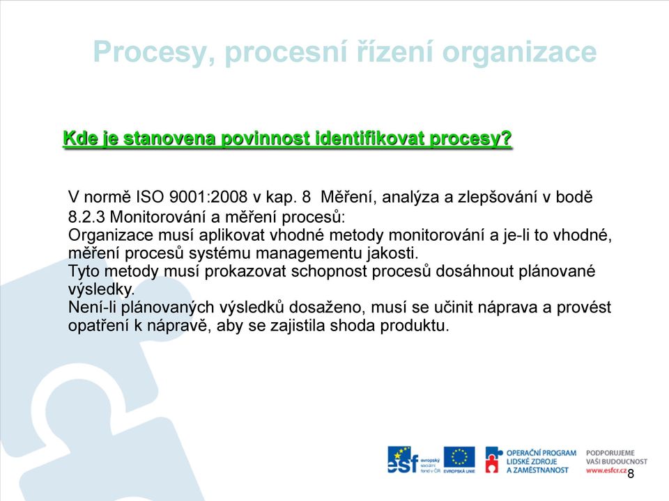 3 Monitorování a měření procesů: Organizace musí aplikovat vhodné metody monitorování a je-li to vhodné, měření