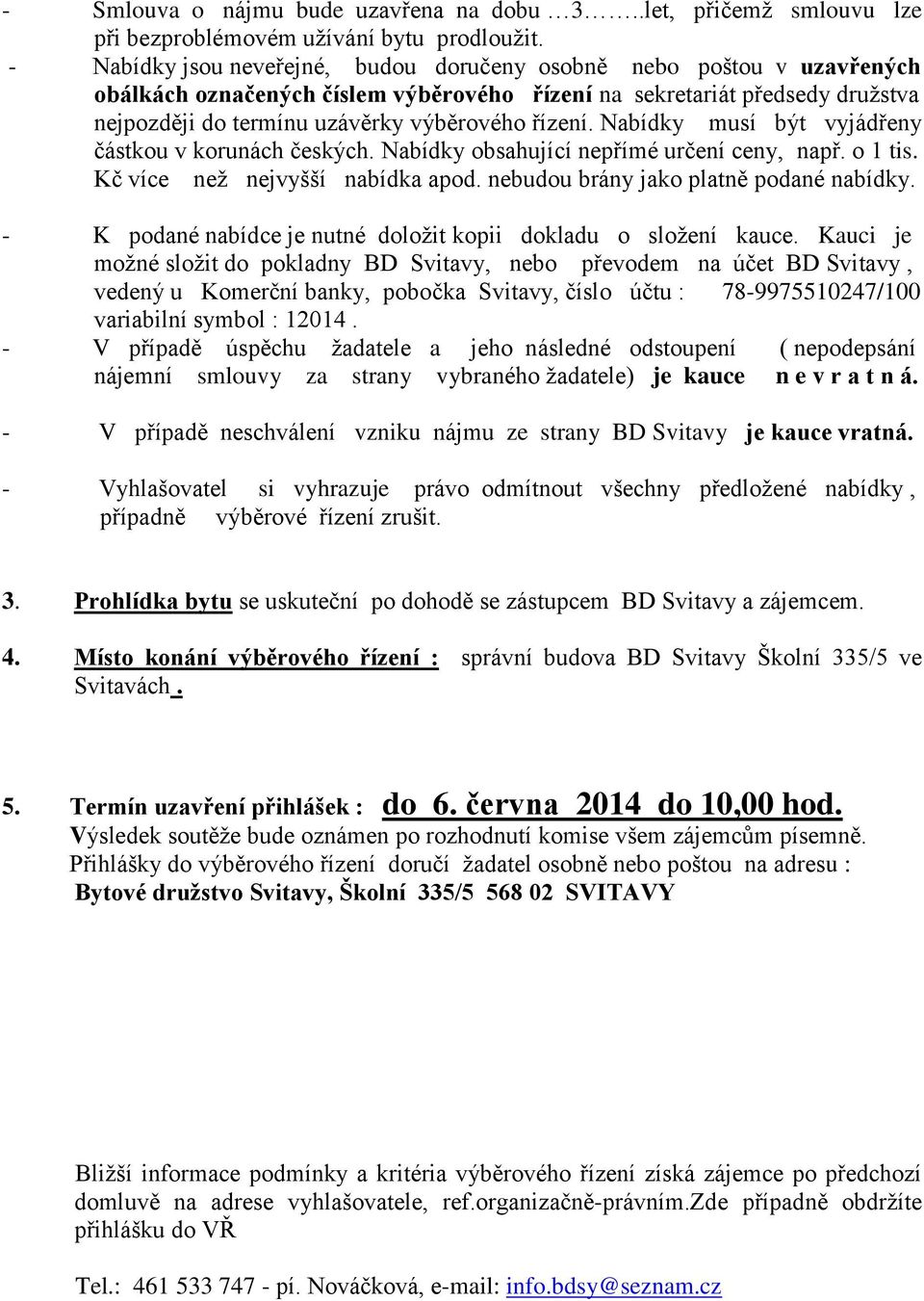 Nabídky musí být vyjádřeny částkou v korunách českých. Nabídky obsahující nepřímé určení ceny, např. o 1 tis. Kč více než nejvyšší nabídka apod. nebudou brány jako platně podané nabídky.